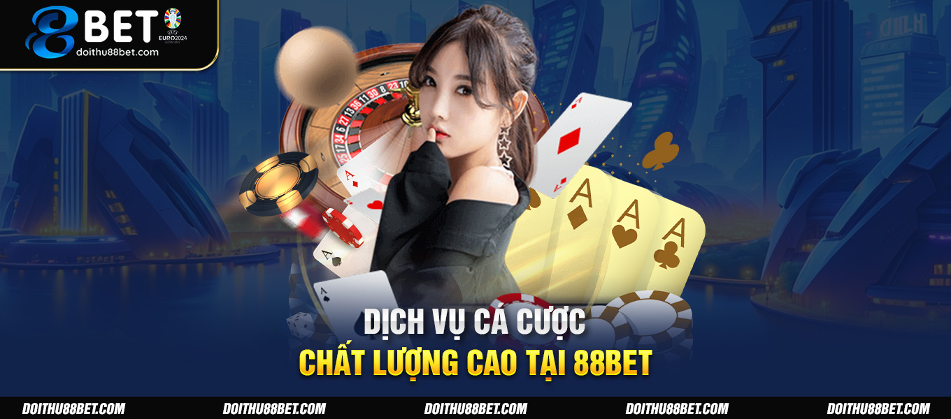 Dịch vụ cá cược chất lượng cao tại 88BET