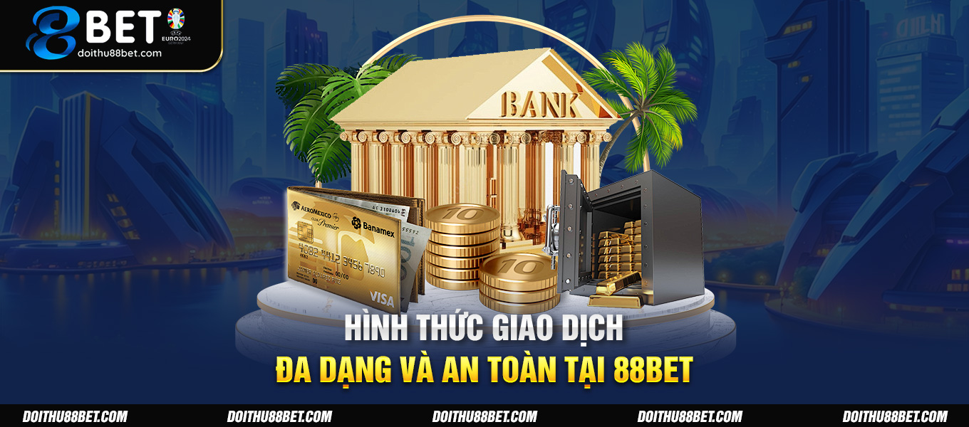 Hình thức giao dịch đa dạng và an toàn tại 88BET