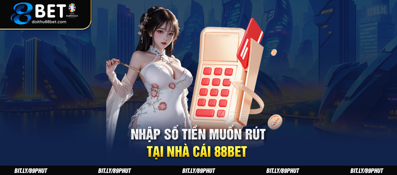 Nhập số tiền muốn rút tại nhà cái 88BET 