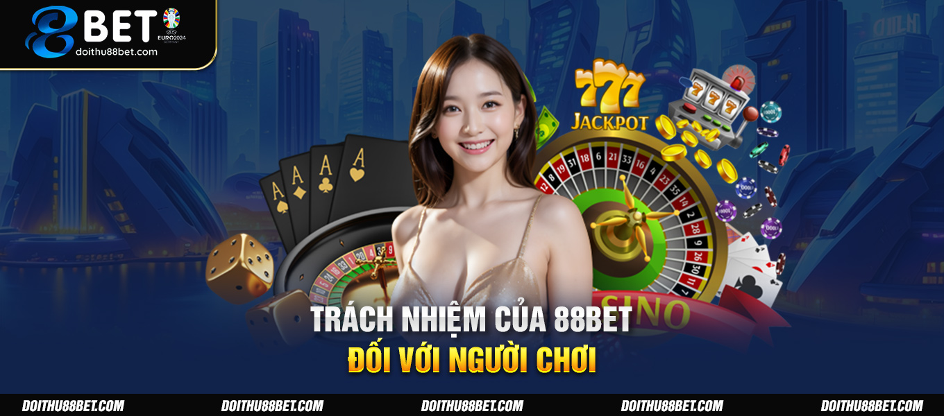 Trách nhiệm của 88BET đối với người chơi