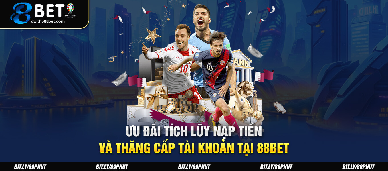 Ưu đãi tích lũy nạp tiền và thăng cấp tài khoản tại 88BET