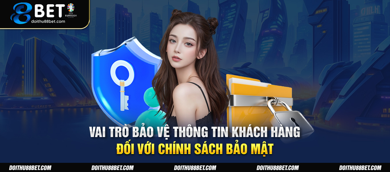 Vai trò bảo vệ thông tin khách hàng đối với chính sách bảo mật